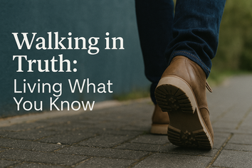 Walking in Truth - Part 1: Living What You Know